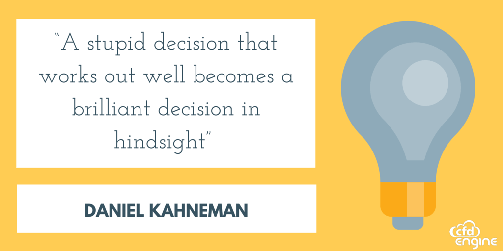 &ldquo;A stupid decision that works out well becomes a brilliant decision in hindsight, Daniel Kahneman&rdquo;