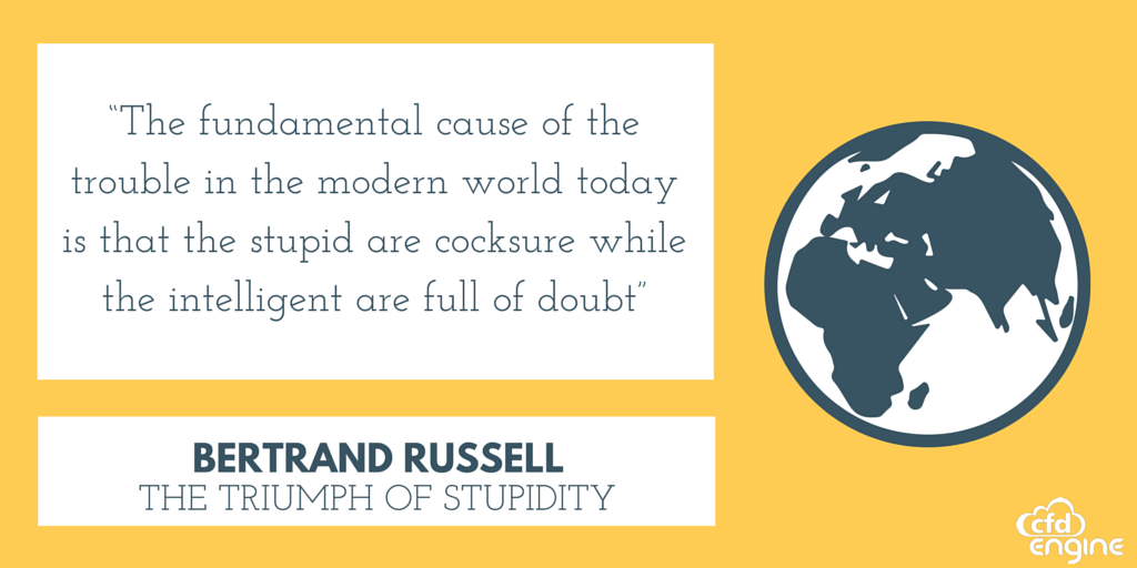 &ldquo;The fundamental cause of the trouble in the modern world today is that the stupid are cocksure while the intelligent are full of doubt, Bertrand Russell in The Triumph of Stupidity&rdquo;